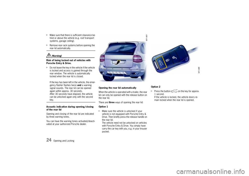 PORSCHE CAYNNE 2004 1.G Owners Manual 24
Opening and Locking fMake sure that there is sufficient clearance be-
hind or above the vehicle (e.g. roof transport
systems, garage ceiling).
fRemove rear rack systems before opening the
rear li PORSCHE CAYNNE 2004 1.G Owners Manual 24
Opening and Locking fMake sure that there is sufficient clearance be-
hind or above the vehicle (e.g. roof transport
systems, garage ceiling).
fRemove rear rack systems before opening the
rear li