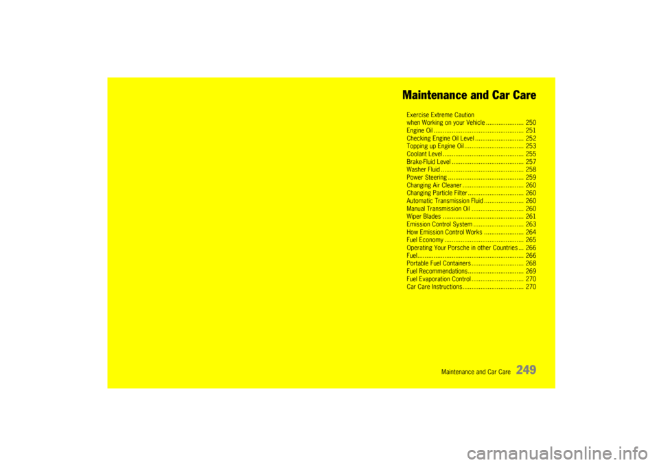 PORSCHE CAYNNE 2004 1.G Owners Manual Maintenance and Car Care
249 Maintenance and Car Care
Exercise Extreme Caution
when Working on your Vehicle ..................... 250
Engine Oil .................................................. 251 PORSCHE CAYNNE 2004 1.G Owners Manual Maintenance and Car Care
249 Maintenance and Car Care
Exercise Extreme Caution
when Working on your Vehicle ..................... 250
Engine Oil .................................................. 251