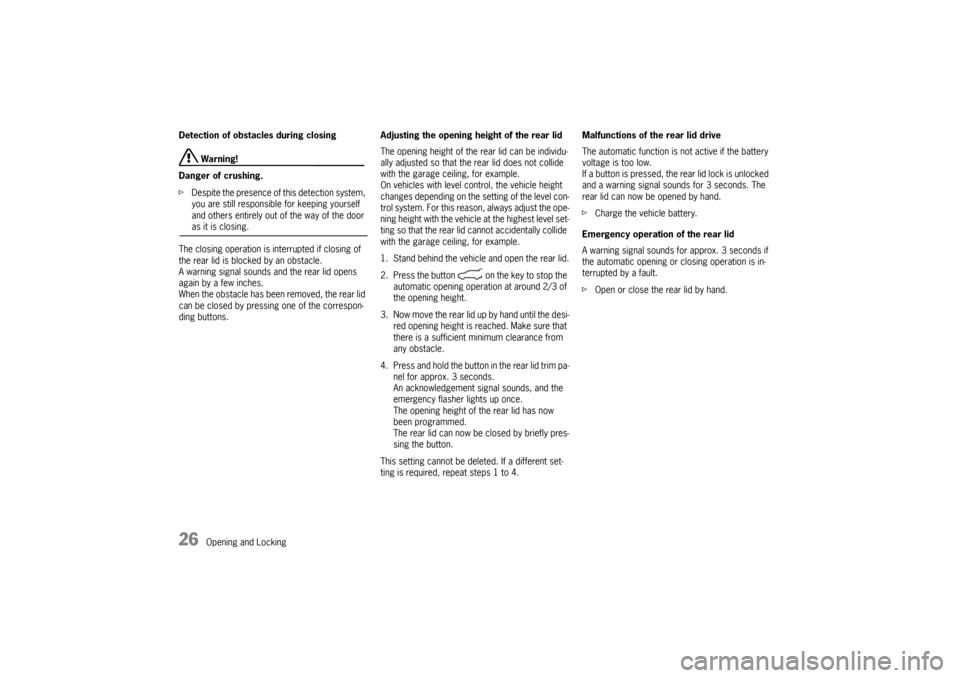 PORSCHE CAYNNE 2004 1.G Owners Manual 26
Opening and Locking Detection of obstacles during closing Warning!
Danger of crushing.
fDespite the presence of this detection system, 
you are still responsible for keeping yourself 
and others en