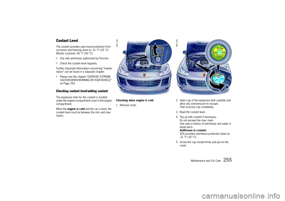 PORSCHE CAYNNE 2004 1.G Owners Manual Maintenance and Car Care
255
Coolant LevelThe coolant provides year-round protection from
corrosion and freezing down to -31 °F (-35 °C)
(Nordic countries -40 °F (-40 °C).
fUse only anti-freeze a PORSCHE CAYNNE 2004 1.G Owners Manual Maintenance and Car Care
255
Coolant LevelThe coolant provides year-round protection from
corrosion and freezing down to -31 °F (-35 °C)
(Nordic countries -40 °F (-40 °C).
fUse only anti-freeze a