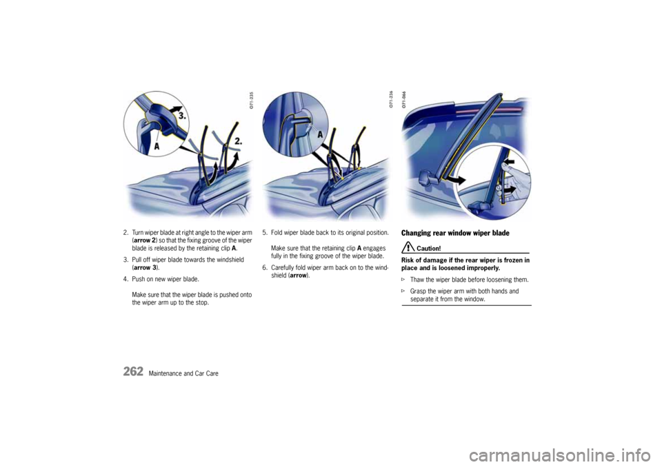 PORSCHE CAYNNE 2004 1.G Owners Manual 262
Maintenance and Car Care 2. Turn wiper blade at right angle to the wiper arm
(arrow 2) so that the fixing groove of the wiper
blade is released by the retaining clip A.
3. Pull off wiper blade t PORSCHE CAYNNE 2004 1.G Owners Manual 262
Maintenance and Car Care 2. Turn wiper blade at right angle to the wiper arm
(arrow 2) so that the fixing groove of the wiper
blade is released by the retaining clip A.
3. Pull off wiper blade t