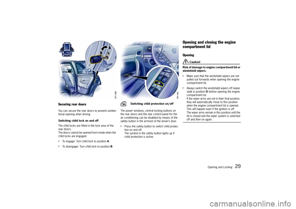 PORSCHE CAYNNE 2004 1.G Owners Manual Opening and Locking
29
Securing rear doorsYou can secure the rear doors to prevent uninten-
tional opening when driving. 
Switching child lock on and off
The child locks are fitted in the lock area of