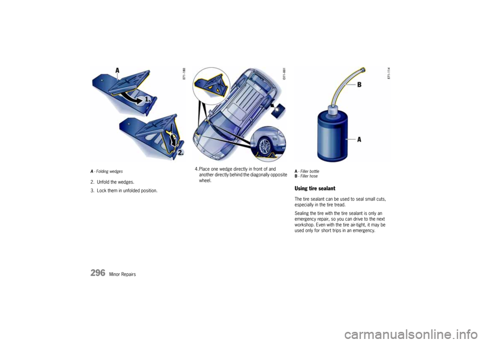 PORSCHE CAYNNE 2004 1.G Owners Manual 296
Minor Repairs
A - Folding wedges2. Unfold the wedges.
3. Lock them in unfolded position.4. Place one wedge directly in front of and
another directly behind the diagonally opposite
wheel.
A- Fill PORSCHE CAYNNE 2004 1.G Owners Manual 296
Minor Repairs
A - Folding wedges2. Unfold the wedges.
3. Lock them in unfolded position.4. Place one wedge directly in front of and
another directly behind the diagonally opposite
wheel.
A- Fill