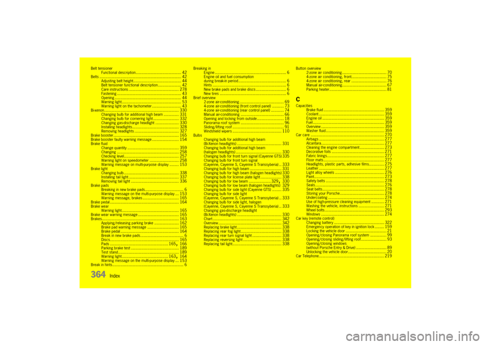 PORSCHE CAYNNE 2004 1.G Owners Manual 364
Index
Belt tensioner
Functional description
....................................... 42
Belts
...................................................................... 42Adjusting belt height
........ PORSCHE CAYNNE 2004 1.G Owners Manual 364
Index
Belt tensioner
Functional description
....................................... 42
Belts
...................................................................... 42Adjusting belt height
........