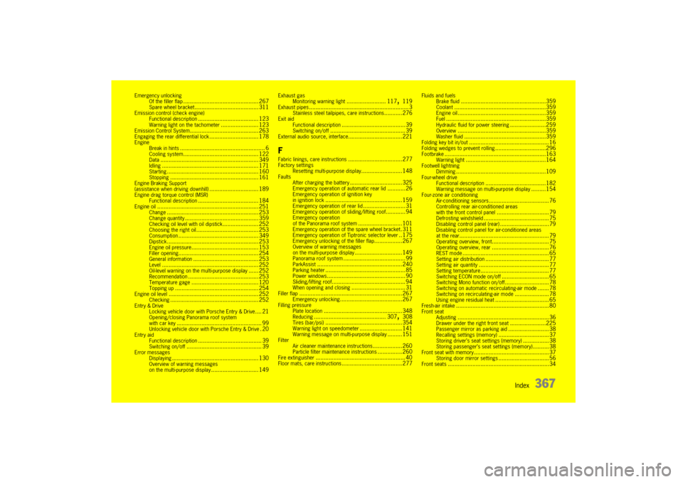 PORSCHE CAYNNE 2004 1.G Owners Manual Index
367
Emergency unlocking
Of the filler flap
.............................................. 267
Spare wheel bracket
....................................... 311
Emission control (check engine)
Func