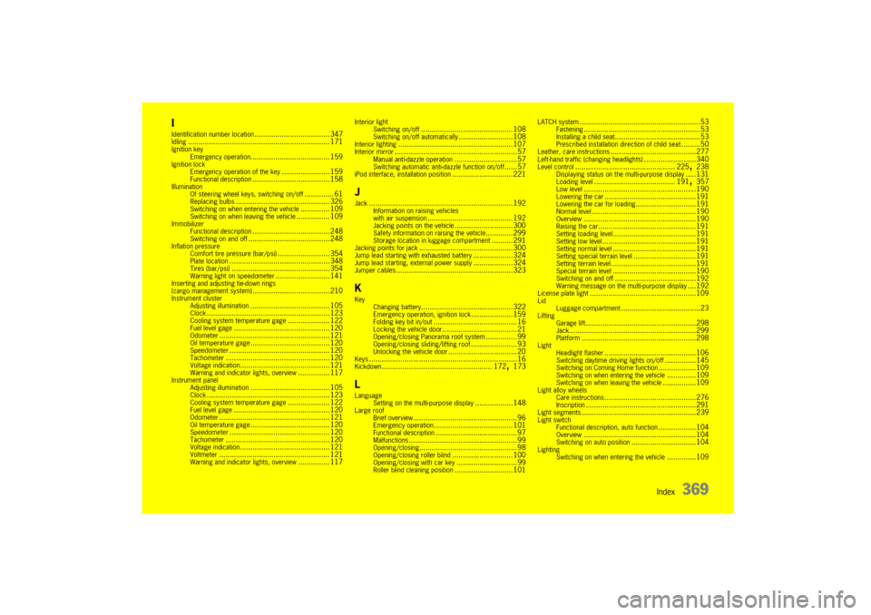 PORSCHE CAYNNE 2004 1.G Owners Manual Index
369
IIdentification number location
.................................... 347
Idling
.................................................................... 171
Ignition key
Emergency operation
.... PORSCHE CAYNNE 2004 1.G Owners Manual Index
369
IIdentification number location
.................................... 347
Idling
.................................................................... 171
Ignition key
Emergency operation
....