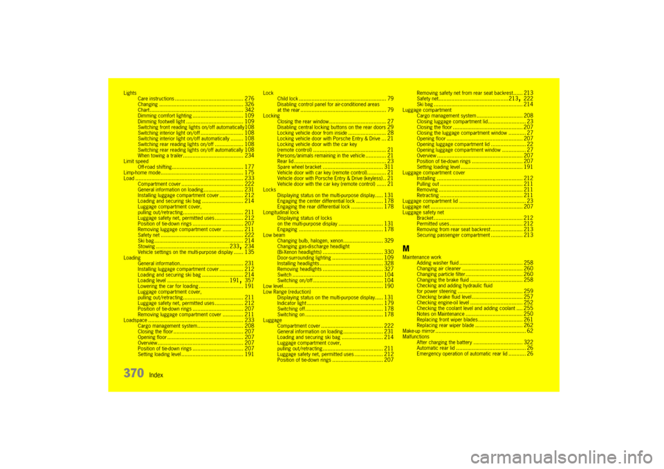 PORSCHE CAYNNE 2004 1.G Owners Manual 370
Index
Lights
Care instructions
........................................... 276
Changing
..................................................... 326
Chart
............................................