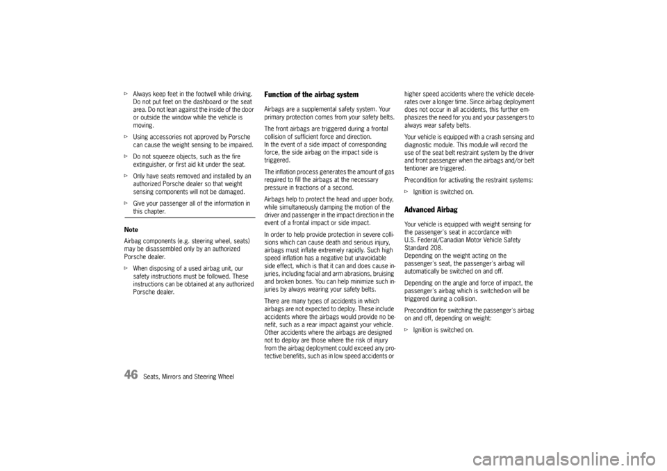PORSCHE CAYNNE 2004 1.G Service Manual 46
Seats, Mirrors and Steering Wheel fAlways keep feet in the footwell while driving. 
Do not put feet on the dashboard or the seat 
area. Do not lean against the inside of the door 
or outside the wi