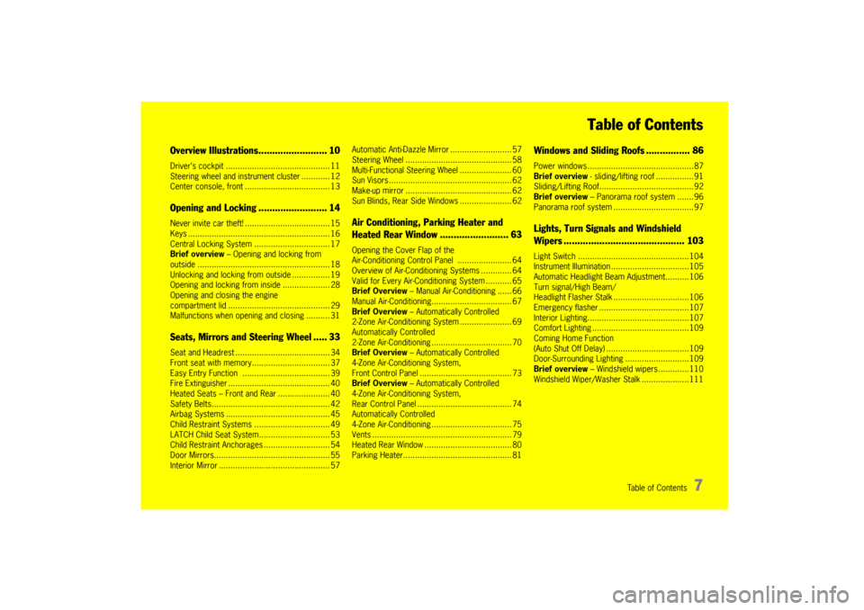 PORSCHE CAYNNE 2004 1.G Owners Manual Table of Contents
7 Table of Contents
Overview Illustrations......................... 10Driver’s cockpit ............................................ 11
Steering wheel and instrument cluster .......