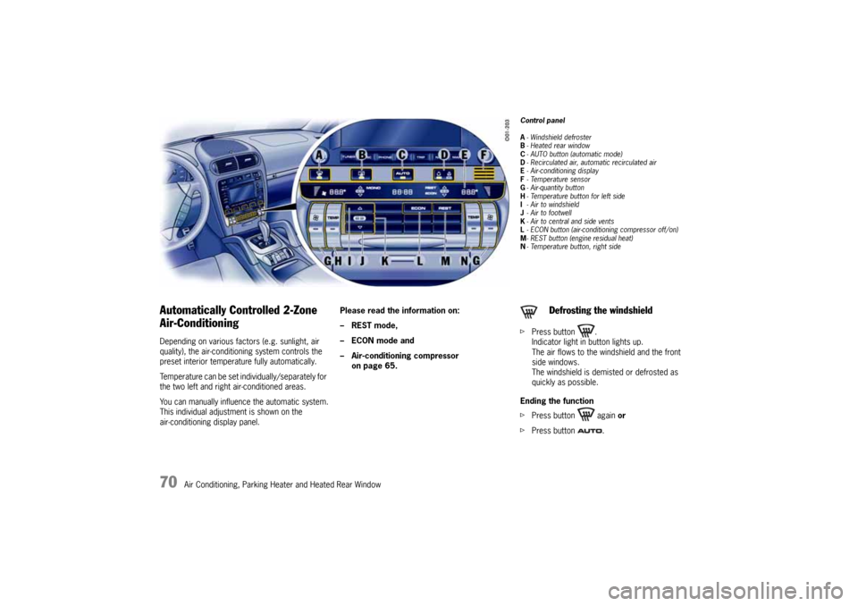 PORSCHE CAYNNE 2004 1.G Repair Manual 70
Air Conditioning, Parking Heater and Heated Rear Window
Automatically Controlled 2-Zone
Air-ConditioningDepending on various factors (e.g. sunlight, air
quality), the air-conditioning system cont PORSCHE CAYNNE 2004 1.G Repair Manual 70
Air Conditioning, Parking Heater and Heated Rear Window
Automatically Controlled 2-Zone
Air-ConditioningDepending on various factors (e.g. sunlight, air
quality), the air-conditioning system cont