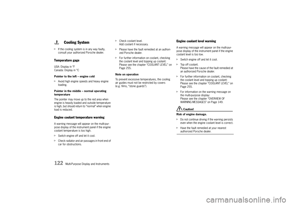 PORSCHE CAYNNE 2010 1.G Owners Manual 122
Multi-Purpose Display and Instruments fIf the cooling system is in any way faulty, 
consult your authorized Porsche dealer.
Temperature gageUSA: Display in °F
Canada: Display in °C
Pointer to th
