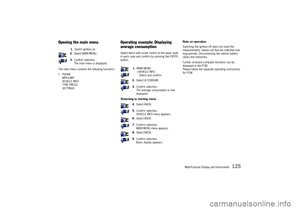 PORSCHE CAYNNE 2010 1.G User Guide Multi-Purpose Display and Instruments
125
Opening the main menuThe main menu contains the following functions:
fPHONE
MPH-LIMIT
VEHICLE INFO
TYRE PRESS.
SETTINGS
Operating example: Displaying 
average