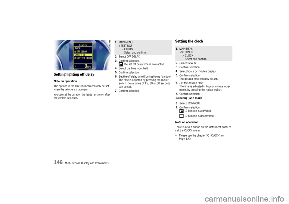 PORSCHE CAYNNE 2010 1.G Owners Manual 146
Multi-Purpose Display and Instruments
Setting lighting off delayNote on operation
The options in the LIGHTS menu can only be set 
when the vehicle is stationary.
You can set the duration the lig h