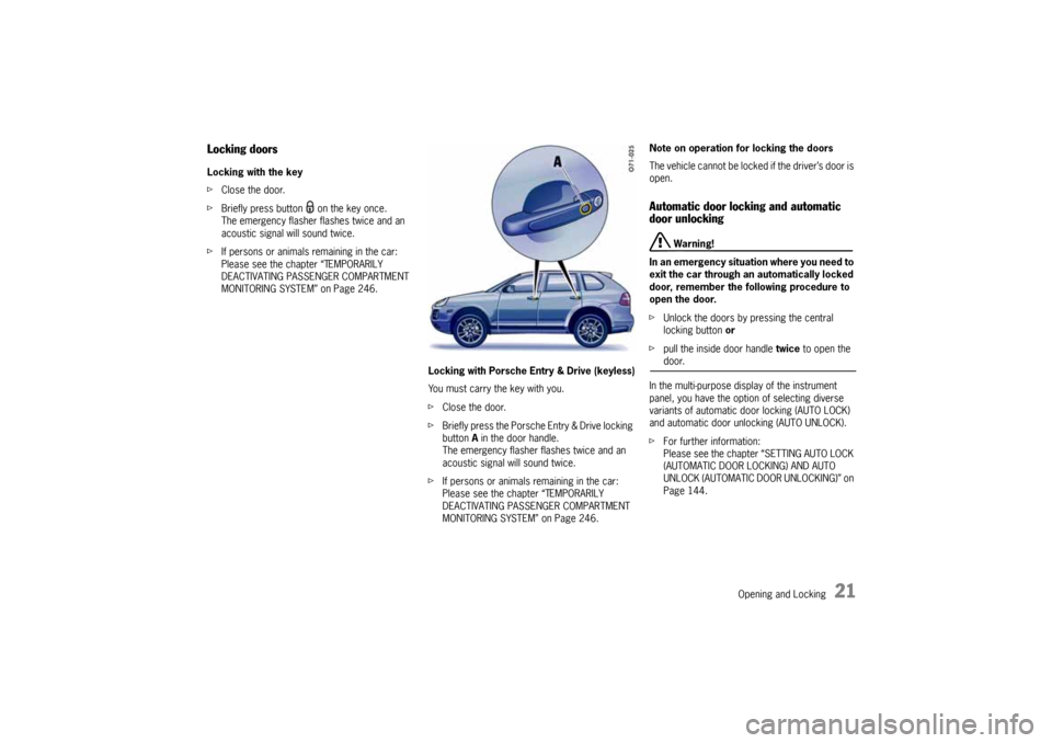 PORSCHE CAYNNE 2010 1.G Owners Manual Opening and Locking
21
Locking doorsLocking with the key
fClose the door.
fBriefly press button  on the key once.
The emergency flasher flashes twice and an 
acoustic signal will sound twice.
fIf pers