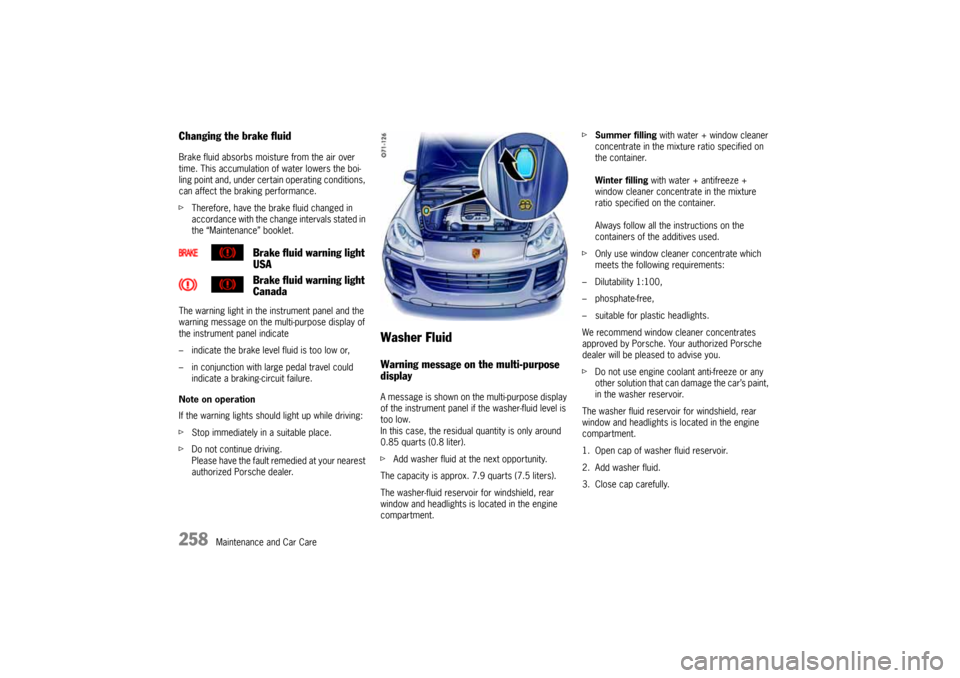 PORSCHE CAYNNE 2010 1.G Owners Manual 258
Maintenance and Car Care
Changing the brake fluidBrake fluid absorbs moisture from the air over 
time. This accumulation of water lowers the boi-
ling point and, under certain operating conditions