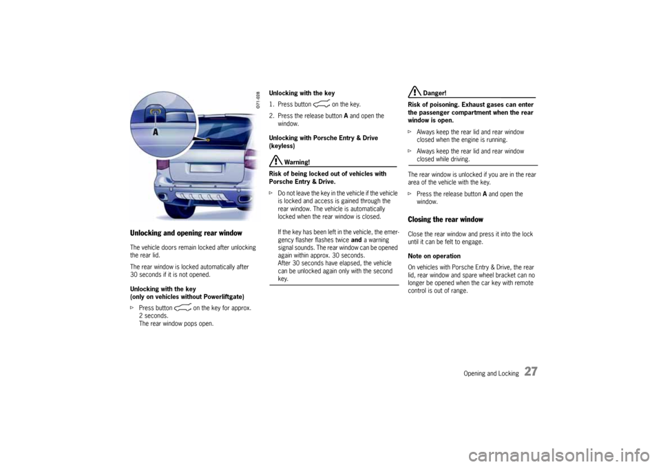 PORSCHE CAYNNE 2010 1.G Owners Manual Opening and Locking
27
Unlocking and opening rear windowThe vehicle doors remain locked after unlocking 
the rear lid.
The rear window is locked automatically after 
30 seconds if it is not opened. 
U