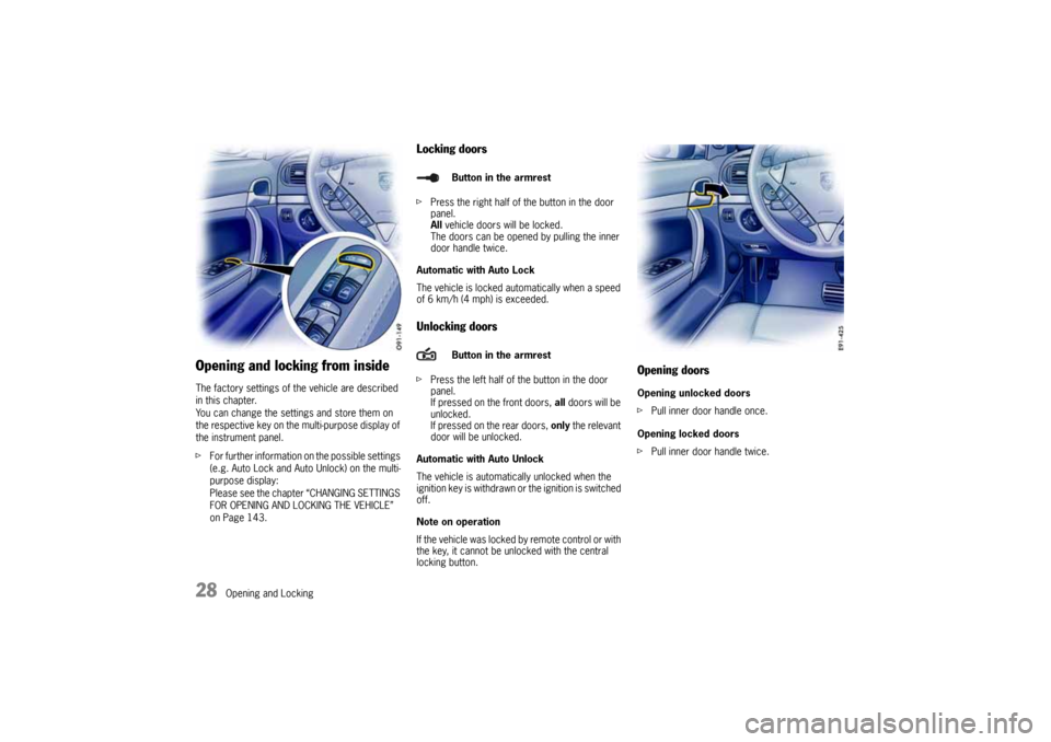 PORSCHE CAYNNE 2010 1.G Owners Manual 28
Opening and Locking
Opening and locking from insideThe factory settings of the vehicle are described 
in this chapter. 
You can change the settings and store them on 
the respective key on the mult