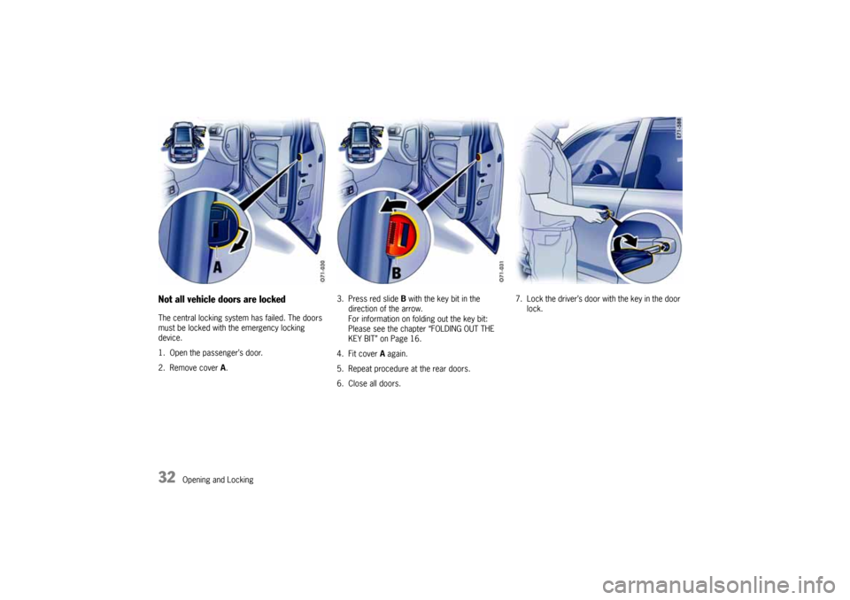 PORSCHE CAYNNE 2010 1.G Owners Guide 32
Opening and Locking
Not all vehicle doors are lockedThe central locking system has failed. The doors 
must be locked with the emergency locking 
device.
1. Open the passenger’s door.
2. Remove co