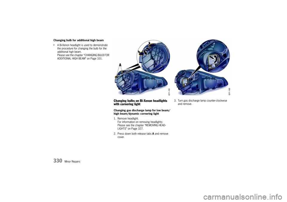PORSCHE CAYNNE 2010 1.G Owners Manual 330
Minor Repairs Changing bulb for additional high beam
fA Bi-Xenon headlight is used to demonstrate 
the procedure for changing the bulb for the 
additional high beam.
Please see the chapter “CHAN