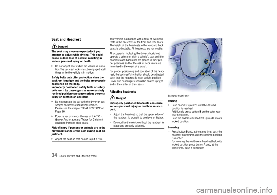 PORSCHE CAYNNE 2010 1.G Owners Guide 34
Seats, Mirrors and Steering Wheel
Seat and Headrest
 Danger!
The seat may move unexpectedly if you 
attempt to adjust while driving. This could 
cause sudden loss of control, resulting in 
serious 