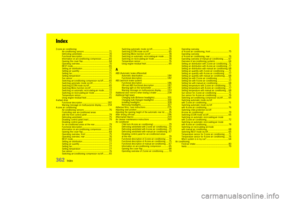 PORSCHE CAYNNE 2010 1.G Owners Manual 362
Index
Index2-zone air conditioning
Air-conditioning sensors
.................................... 71
Defrosting windshield
........................................ 70
Functional description
.......