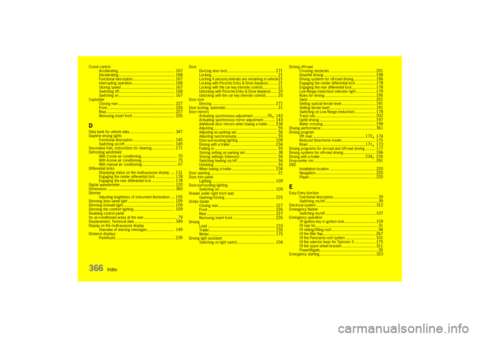 PORSCHE CAYNNE 2010 1.G Owners Manual 366
Index
Cruise control
Accelerating
................................................. 167
Decelerating
................................................. 168
Functional description
..................