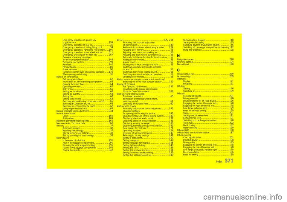 PORSCHE CAYNNE 2010 1.G Owners Manual Index
371
Emergency operation of ignition key 
in ignition lock
............................................... 159
Emergency operation of rear lid
.......................... 31
Emergency operation of