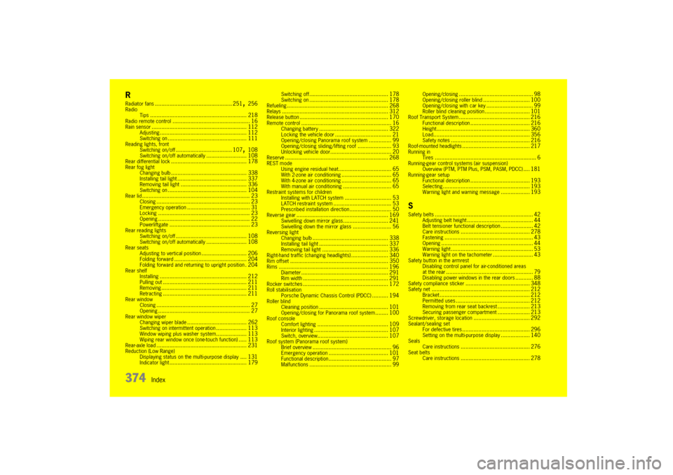 PORSCHE CAYNNE 2010 1.G Owners Manual 374
Index
RRadiator fans
................................................ 251
, 256
Radio
Tips
............................................................ 218
Radio remote control
...................