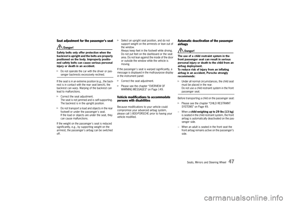 PORSCHE CAYNNE 2010 1.G Owners Manual Seats, Mirrors and Steering Wheel
47
Seat adjustment for the passengers seat
 Danger!
Safety belts only offer protection when the 
backrest is upright and the belts are properly 
positioned on the bo