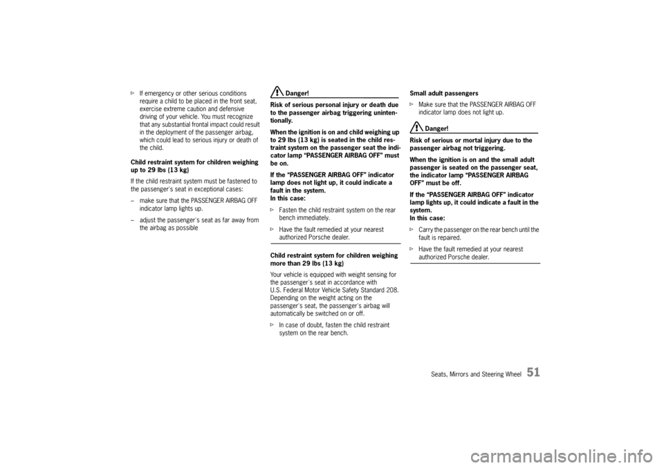 PORSCHE CAYNNE 2010 1.G Owners Manual Seats, Mirrors and Steering Wheel
51
fIf emergency or other serious conditions 
require a child to be placed in the front seat, 
exercise extreme caution and defensive 
driving of your vehicle. You mu