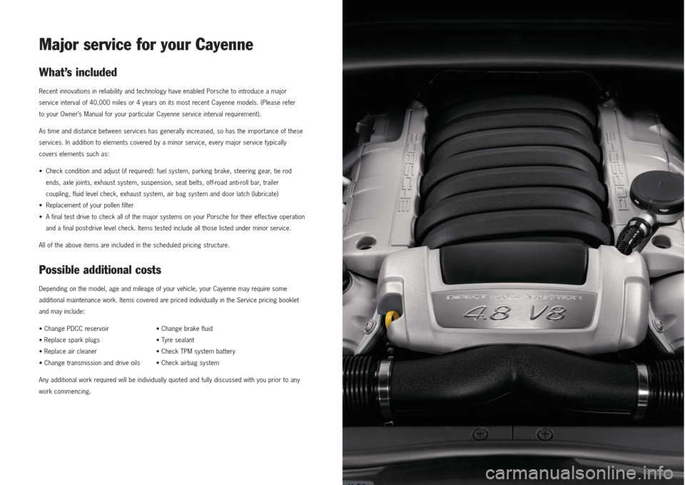 PORSCHE CAYNNE 2007 1.G Information Manual Major service for your CayenneWhat’s includedRecent innovations in reliability and technology have enabled Porsche to introduce a major
service interval of 40,000 miles or 4 years on its most recent