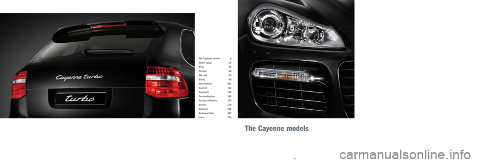 PORSCHE CAYNNE 2008 1.G Information Manual The Cayenne models
The Cayenne models 6
Model range 20
Drive 38
Chassis 68
Off road 82
Safety 90
Environment 104
Comfort 112
Transport 138
Personalisation 148
Factory collection 174
Service 178
Summar