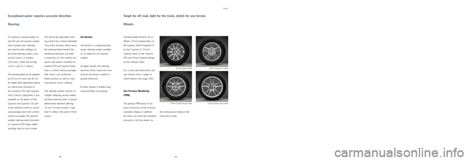PORSCHE CAYNNE 2008 1.G Information Manual Chassis
Exceptional power requires accurate direction.
Steering.Tough for off road, light for the track, stylish for any terrain.
Wheels.
The electrically adjustable steer-
ing column has a driver-sel PORSCHE CAYNNE 2008 1.G Information Manual Chassis
Exceptional power requires accurate direction.
Steering.Tough for off road, light for the track, stylish for any terrain.
Wheels.
The electrically adjustable steer-
ing column has a driver-sel