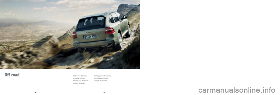 PORSCHE CAYNNE 2008 1.G Information Manual Off road Setting new objectives.
Accepting no limits.
Reaching your destination –
whatever it may be.
Applying power with ingenuity
and intelligence. That is
strength of character.
· 83 · · 82 PORSCHE CAYNNE 2008 1.G Information Manual Off road Setting new objectives.
Accepting no limits.
Reaching your destination –
whatever it may be.
Applying power with ingenuity
and intelligence. That is
strength of character.
· 83 · · 82