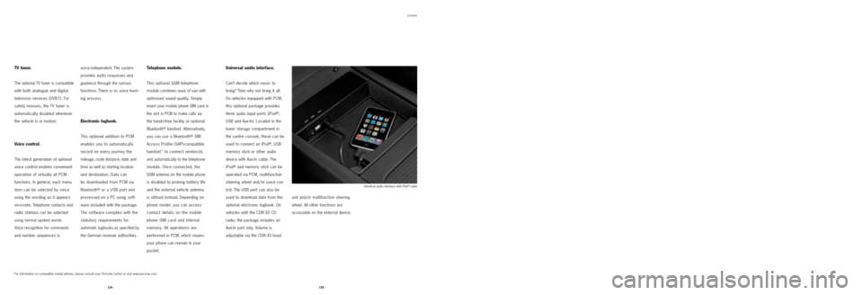 PORSCHE CAYNNE 2008 1.G Information Manual · 135 · · 134 ·
TV tuner.
The optional TV tuner is compatible
with both analogue and digital
television services (DVB-T). For
safety reasons, the TV tuner is
automatically disabled whenever
the v PORSCHE CAYNNE 2008 1.G Information Manual · 135 · · 134 ·
TV tuner.
The optional TV tuner is compatible
with both analogue and digital
television services (DVB-T). For
safety reasons, the TV tuner is
automatically disabled whenever
the v