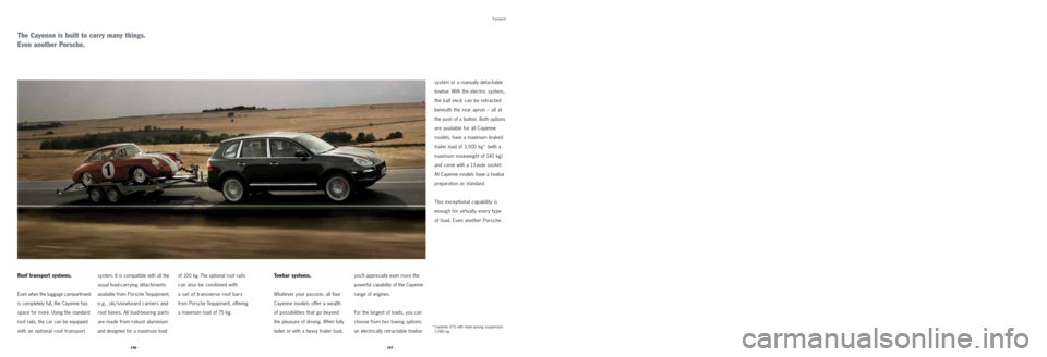 PORSCHE CAYNNE 2008 1.G Information Manual you’ll appreciate even more the
powerful capability of the Cayenne
range of engines.
For the largest of loads, you can
choose from two towing options:
an electrically retractable towbarsystem or a m PORSCHE CAYNNE 2008 1.G Information Manual you’ll appreciate even more the
powerful capability of the Cayenne
range of engines.
For the largest of loads, you can
choose from two towing options:
an electrically retractable towbarsystem or a m