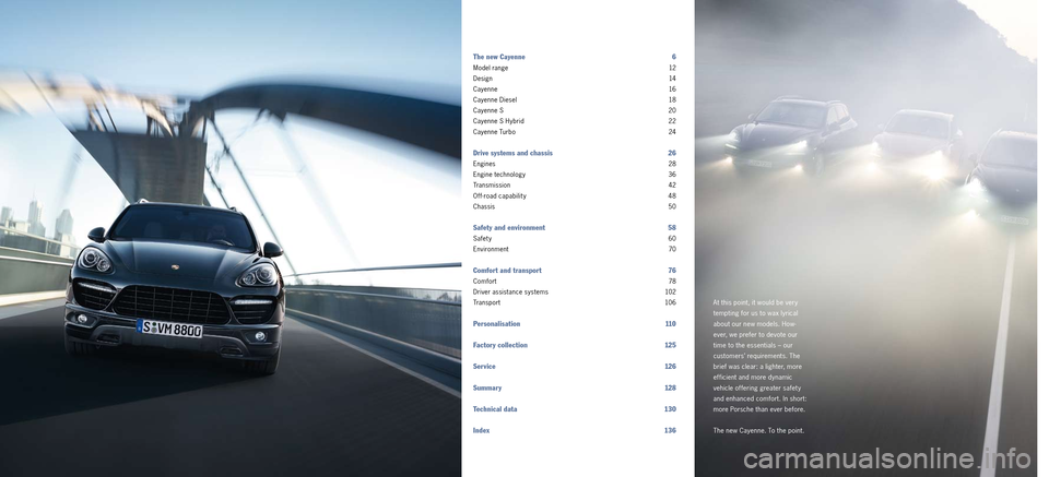 PORSCHE CAYNNE 2010 1.G Information Manual At this point, it would be very
tempting for us to wax lyrical
about our new models. How
ever, we prefer to devote our
time to the essentials – our
customers’ requirements. The
brief was PORSCHE CAYNNE 2010 1.G Information Manual At this point, it would be very
tempting for us to wax lyrical
about our new models. How
ever, we prefer to devote our
time to the essentials – our
customers’ requirements. The
brief was