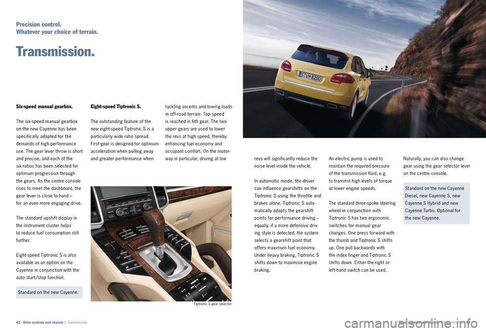 PORSCHE CAYNNE 2010 1.G Information Manual An electr ic pump is used to
m a i ntain the r equired p ressu re
of the t ransmis sion fluid , e.g.
to t ransmit high levels of torque
at lower engine speeds.
The s tanda rd threespoke ste PORSCHE CAYNNE 2010 1.G Information Manual An electr ic pump is used to
m a i ntain the r equired p ressu re
of the t ransmis sion fluid , e.g.
to t ransmit high levels of torque
at lower engine speeds.
The s tanda rd threespoke ste