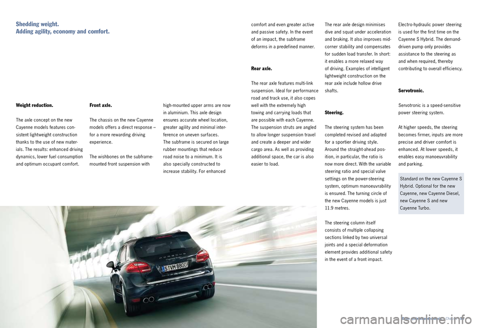 PORSCHE CAYNNE 2010 1.G Information Manual high­mounted upper arms are now 
in aluminium. This axle design 
ensures accurate wheel location, 
greater agilit y and minimal inter ­
ference on uneven surfaces.   
The subframe is secured on larg