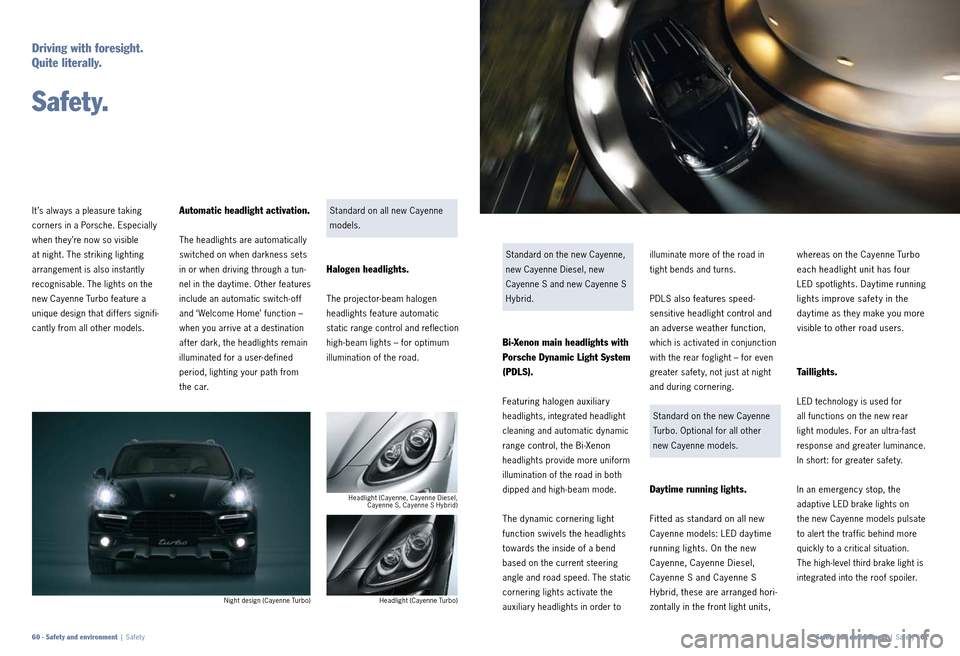 PORSCHE CAYNNE 2010 1.G Information Manual Standard on all new Cayenne 
models. 
Halogen headlights.
The projector­beam halogen  
headlights feature automatic  
static range control and reflection 
high ­beam lights – for optimum 
illumina