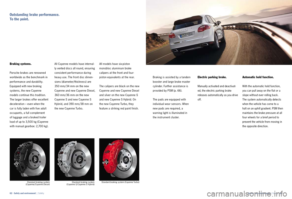 PORSCHE CAYNNE 2010 1.G Information Manual All Cayenne models have internal­
ly vented discs all round, ensuring 
consistent performance during 
heav y use. The front disc dimen ­
sions (diameter/thickness) are 
350 mm/34 mm on the new 
 
Ca