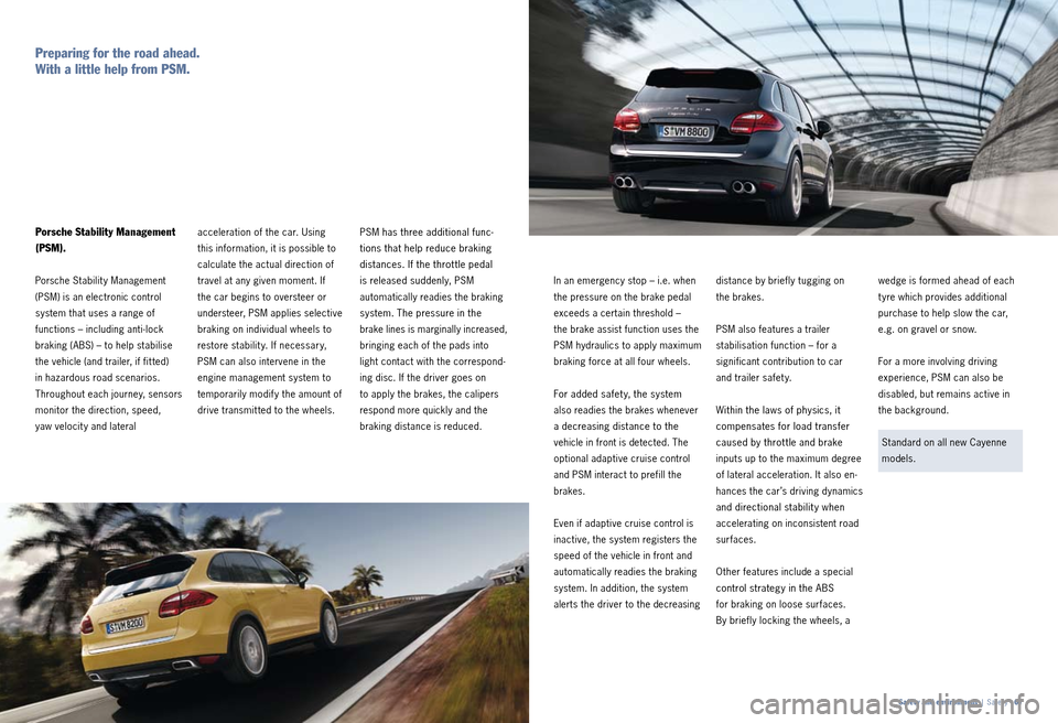 PORSCHE CAYNNE 2010 1.G Information Manual PSM has three additional func­
tions that help reduce braking 
distances. If the throt tle pedal   
is released suddenly, PSM 
 
automatically readies the braking 
system. The pressure in the  
brake