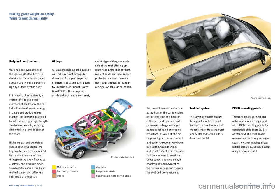 PORSCHE CAYNNE 2010 1.G Information Manual curtain­t ype airbags on each   
side of the roof offering opti ­
mum head protection for both 
rows of seats and side impact 
protection elements in each 
door. Side airbags at the rear 
are also a