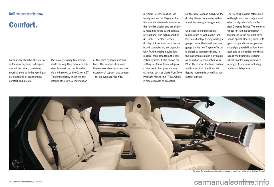 PORSCHE CAYNNE 2010 1.G Information Manual of the car’s dynamic exterior 
lines. The seat position and 
 
three ­spoke steering wheel of fer 
exceptional support and contact 
– for an even sportier ride. A t ypical Porsche feature, yet  
