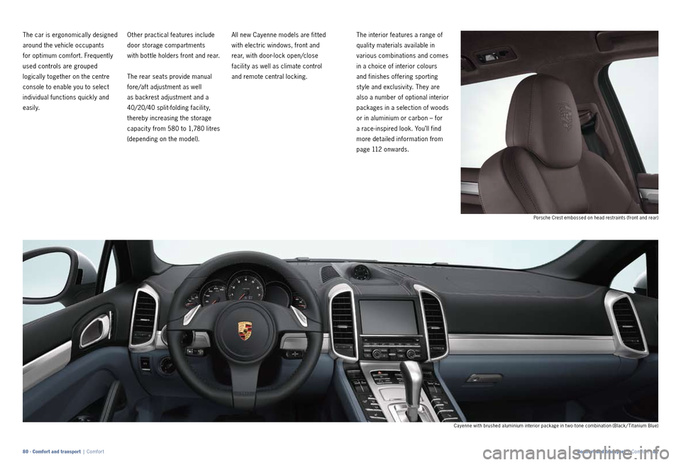 PORSCHE CAYNNE 2010 1.G Information Manual All new Cayenne models are fit ted 
with electric windows, front and 
rear, with door­lock open/close 
facilit y as well as climate control 
and remote central locking. The interior features a range 