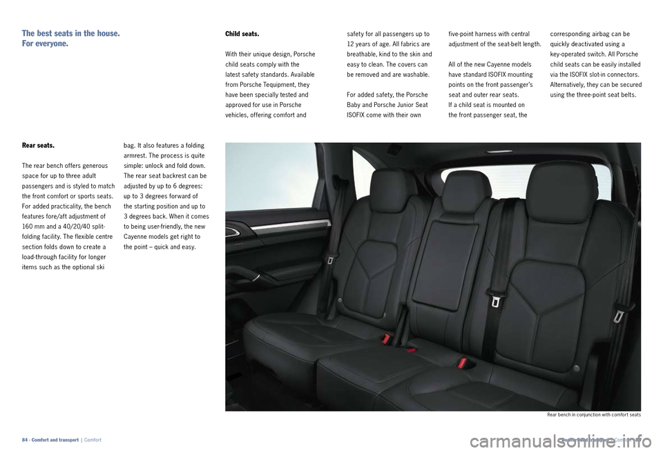 PORSCHE CAYNNE 2010 1.G Information Manual Child seats.
With their unique design, Porsche 
child seats comply with the  
latest safet y standards. Available 
from Porsche Tequipment, they 
have been specially tested and 
approved for use in Po