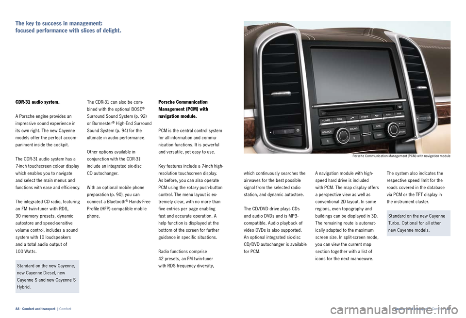 PORSCHE CAYNNE 2010 1.G Information Manual Porsche Communication  
Management (PCM) with  
navigation module.
PCM is the central control system 
for all information and commu­
nication functions. It is powerful 
and versatile, yet easy to use