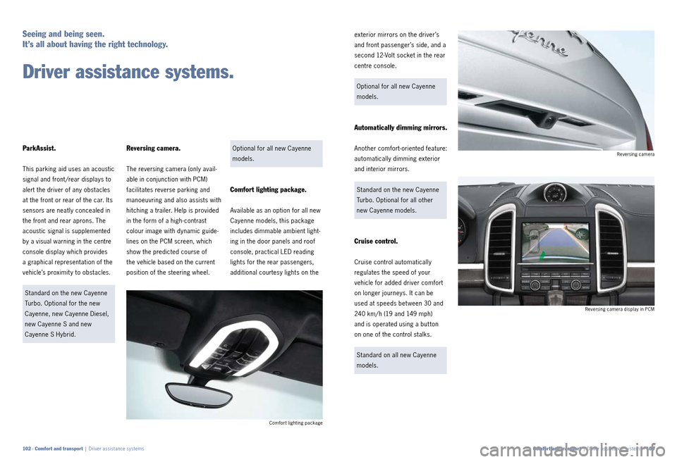 PORSCHE CAYNNE 2010 1.G Information Manual Optional for all new Cayenne 
models.
Comfort lighting package. 
Available as an option for all new 
Cayenne models, this package 
includes dimmable ambient light­
ing in the door panels and roof 
co