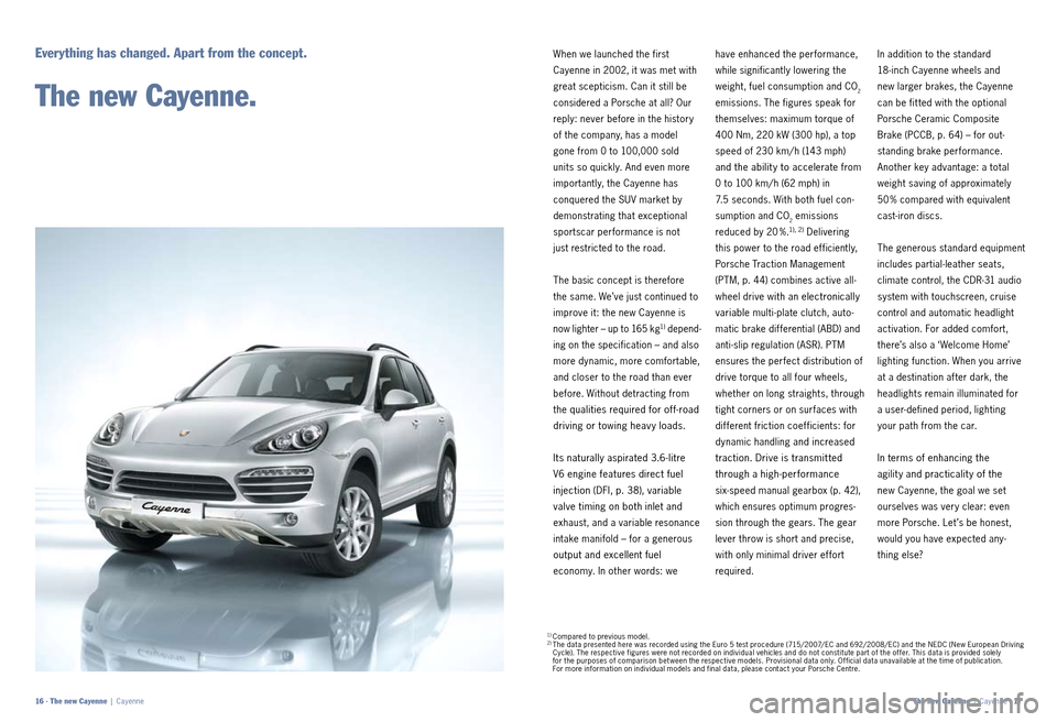 PORSCHE CAYNNE 2010 1.G Information Manual When we launched the first 
  Cayenne in 2002, it was met with 
great scepticism. Can it still be 
considered a Porsche at all? Our 
reply: never before in the history 
of the company, has a model 
go