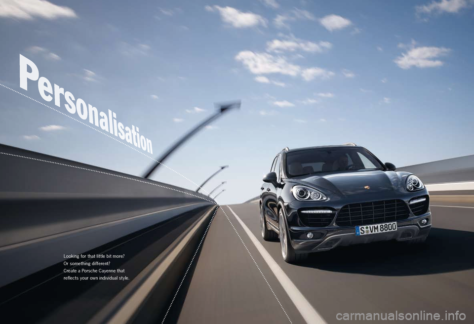 PORSCHE CAYNNE 2010 1.G Information Manual Looking for that lit tle bit more?
Or something different?
Create a Porsche Cayenne that
reflects your own individual st yle. PORSCHE CAYNNE 2010 1.G Information Manual Looking for that lit tle bit more?
Or something different?
Create a Porsche Cayenne that
reflects your own individual st yle.